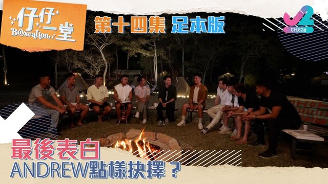 【足本版Full Version EP14｜仔仔一堂Boyscation】最後表白，Andrew點樣抉擇？