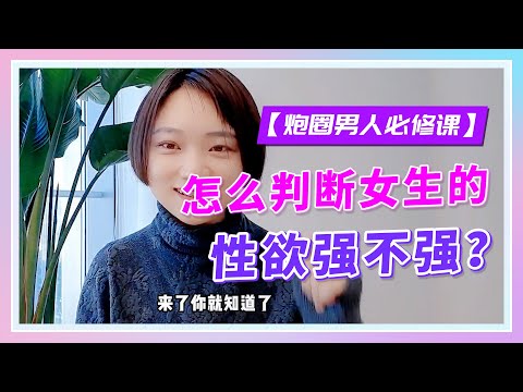 【炮圈男人必修课】怎么判断女生性欲强不强？