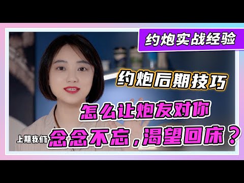 【完颜约炮分享②】怎么让炮友对你念念不忘，渴望回床？