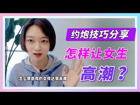 【完颜的约炮技巧】怎样让女生高潮？