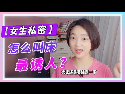 【女生私密】怎么叫床最诱人？